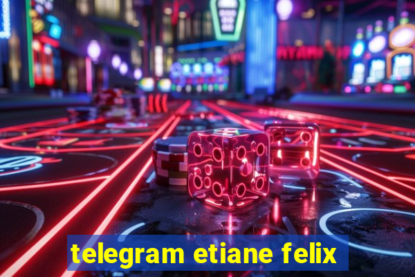 telegram etiane felix