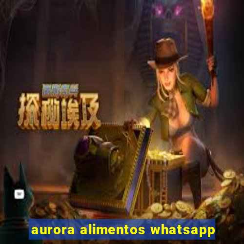 aurora alimentos whatsapp