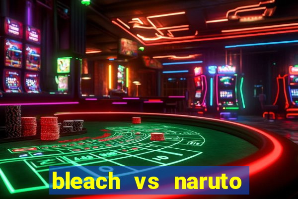 bleach vs naruto 2.6 jogos de luta