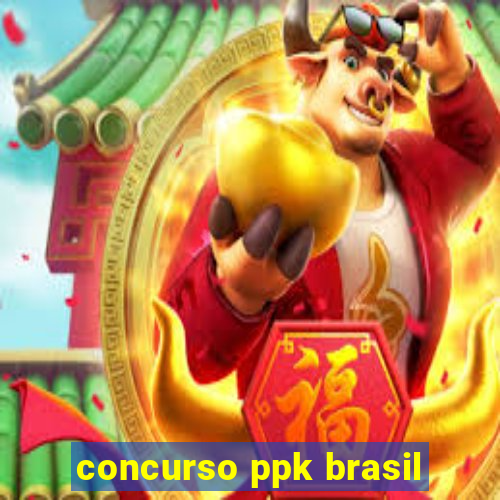 concurso ppk brasil