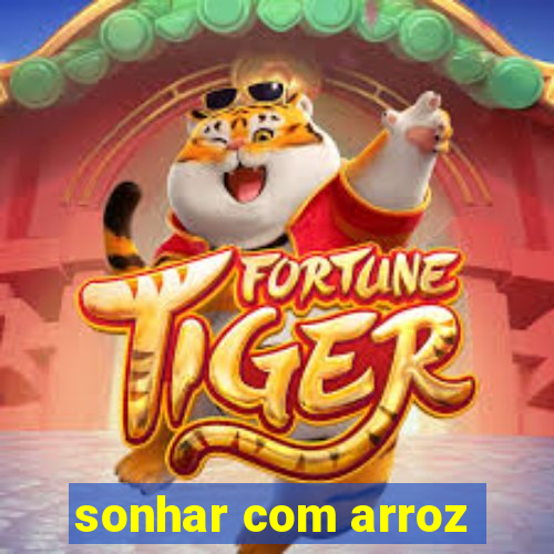 sonhar com arroz