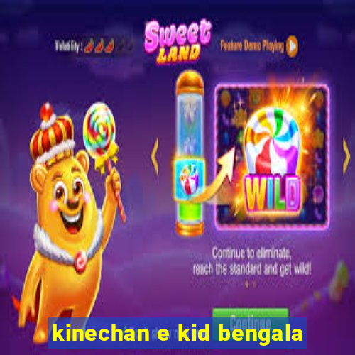 kinechan e kid bengala