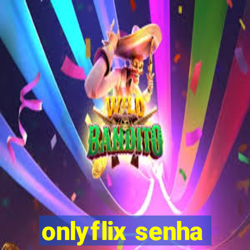 onlyflix senha