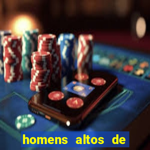 homens altos de pau grande