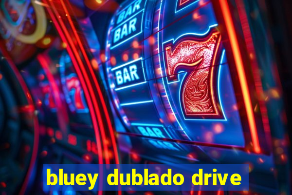 bluey dublado drive