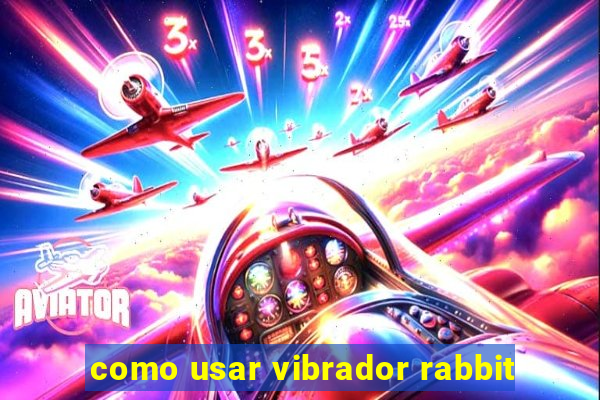 como usar vibrador rabbit