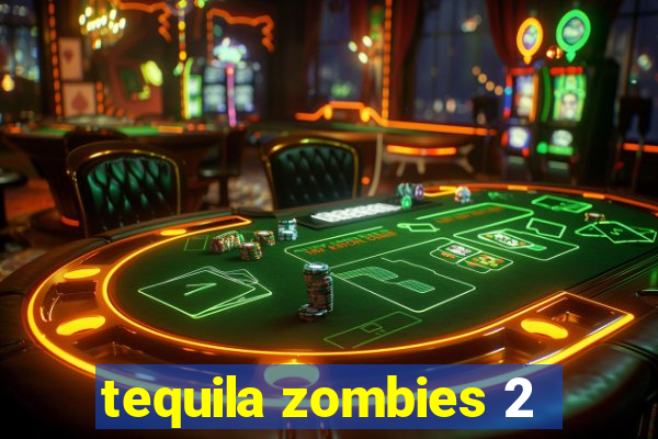 tequila zombies 2