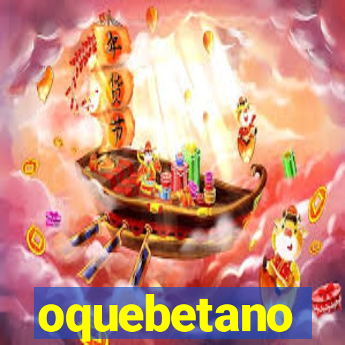 oquebetano