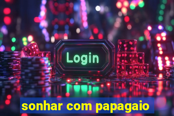 sonhar com papagaio