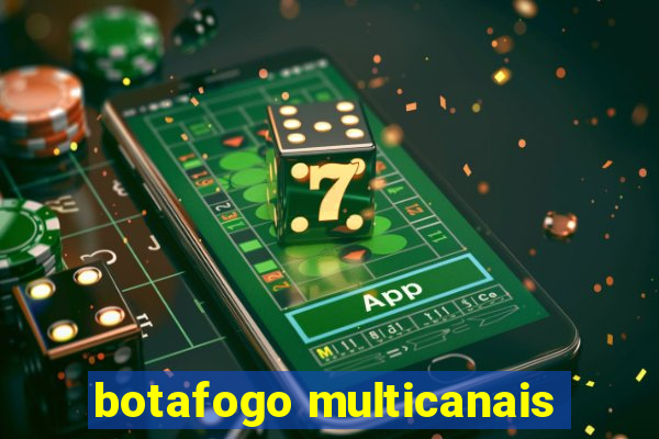 botafogo multicanais