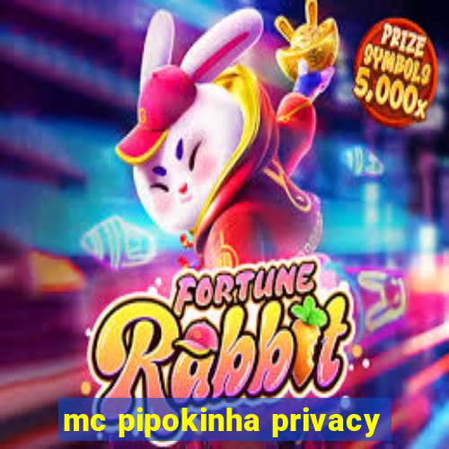 mc pipokinha privacy