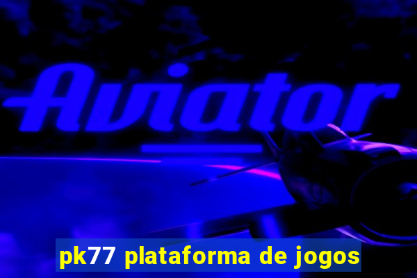 pk77 plataforma de jogos