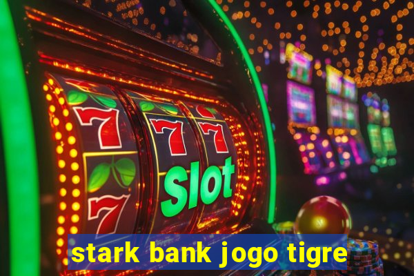 stark bank jogo tigre