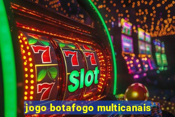 jogo botafogo multicanais