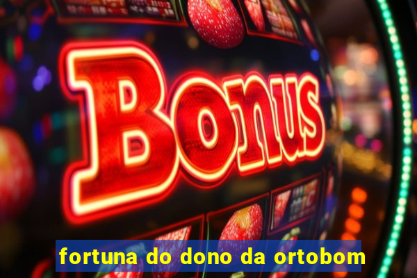 fortuna do dono da ortobom