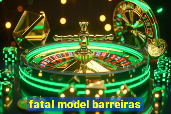 fatal model barreiras