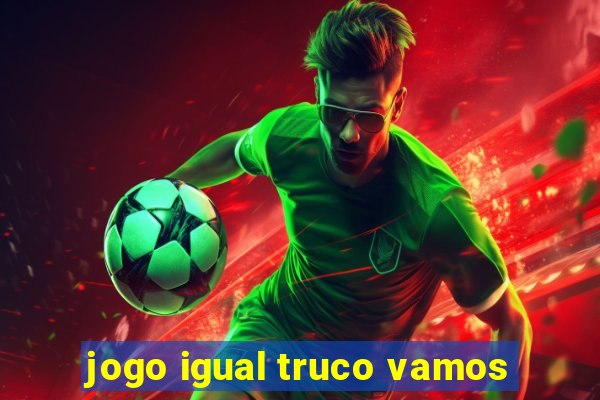 jogo igual truco vamos