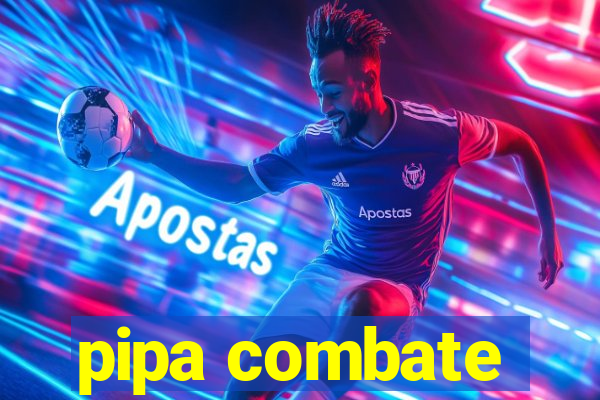 pipa combate