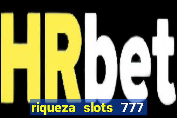 riqueza slots 777 paga mesmo