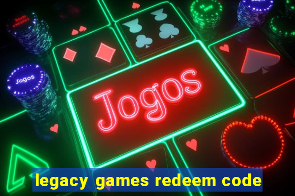 legacy games redeem code