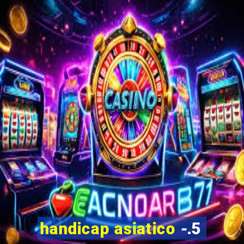 handicap asiatico -.5