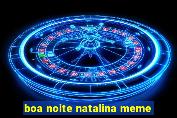 boa noite natalina meme