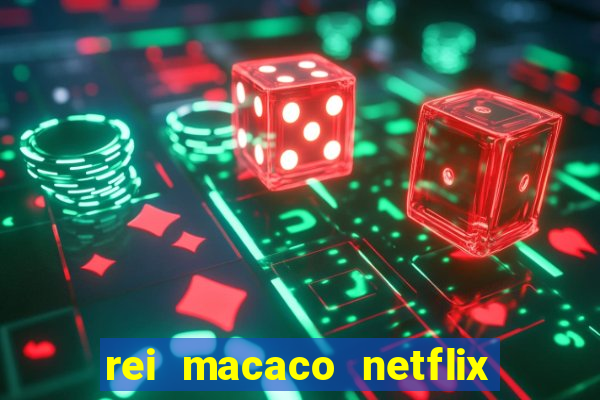 rei macaco netflix 3 temporada