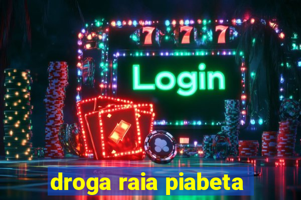 droga raia piabeta