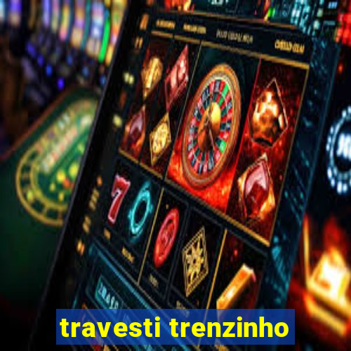 travesti trenzinho