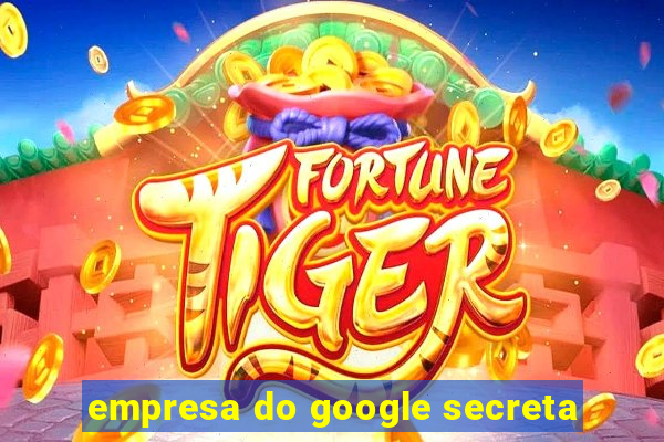 empresa do google secreta