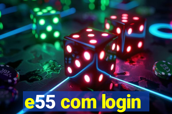 e55 com login