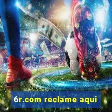 6r.com reclame aqui