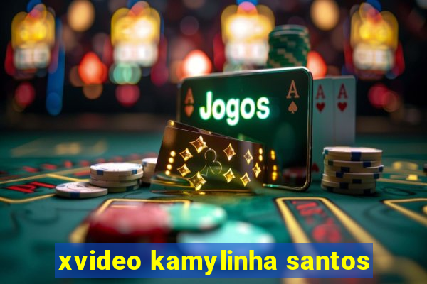 xvideo kamylinha santos