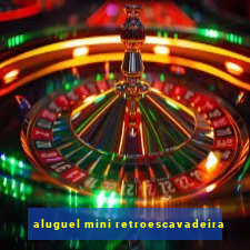 aluguel mini retroescavadeira