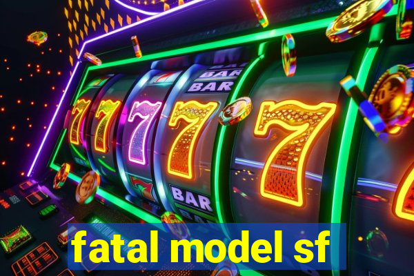 fatal model sf