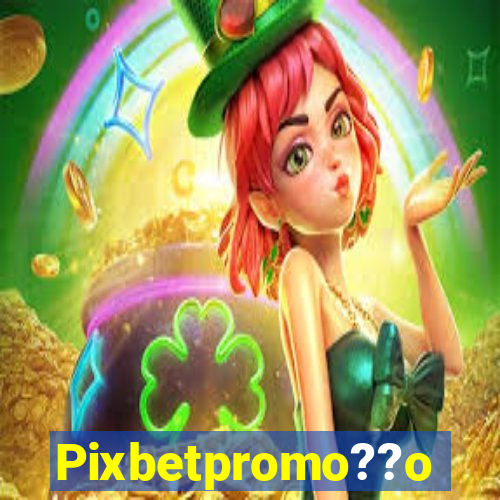 Pixbetpromo??o