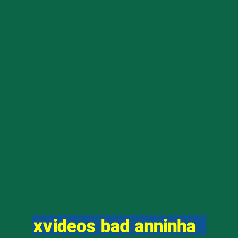 xvideos bad anninha