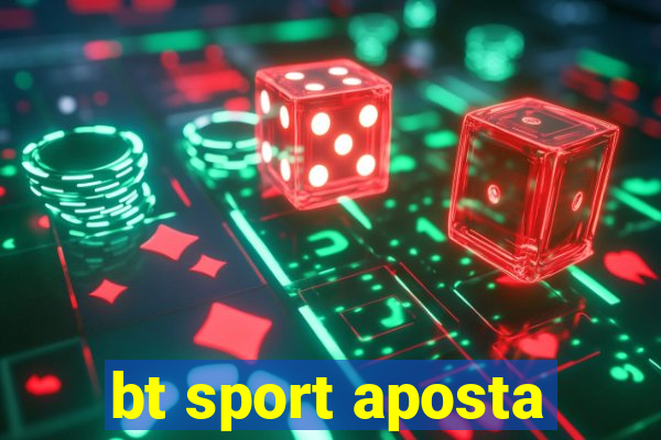 bt sport aposta