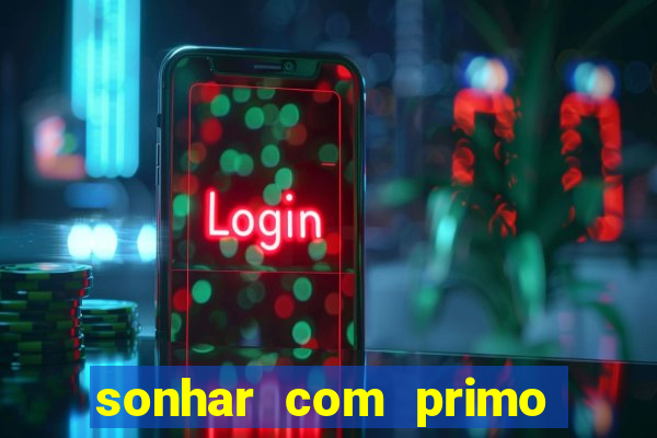 sonhar com primo jogo do bicho