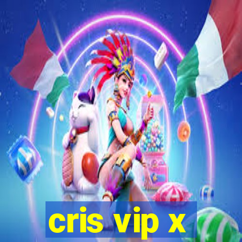 cris vip x