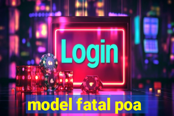 model fatal poa