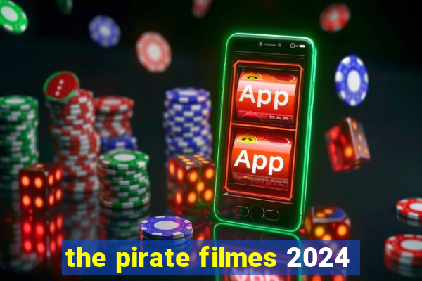 the pirate filmes 2024