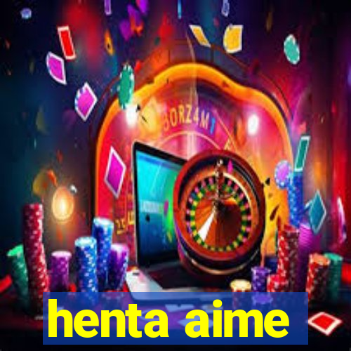 henta aime