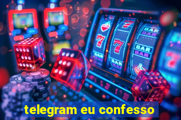 telegram eu confesso