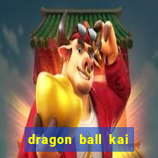 dragon ball kai dublado online