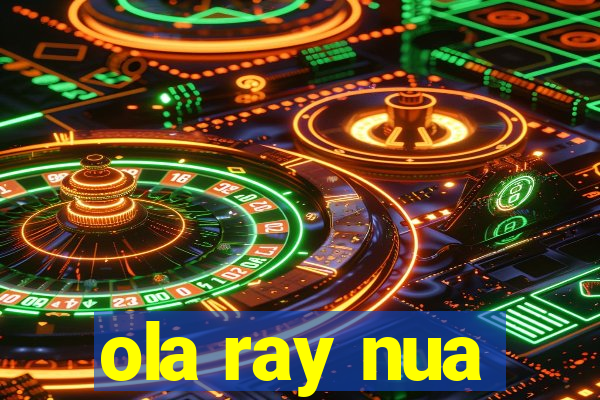 ola ray nua