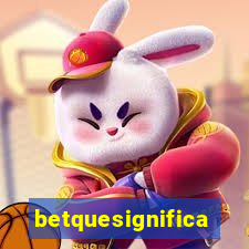 betquesignifica