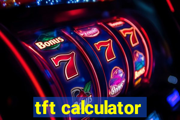 tft calculator