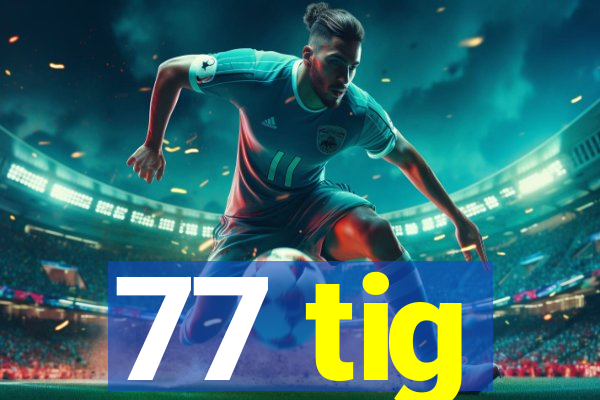 77 tig