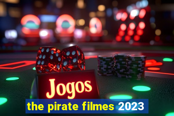 the pirate filmes 2023